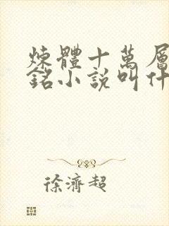 炼体十万层轩辕铭小说叫什么