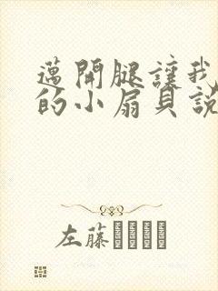 迈开腿让我吃你的小扇贝说说