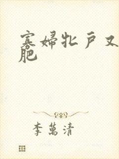 寡妇牝户又大又肥