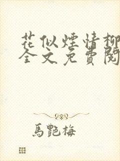 花似烟情柳似心全文免费阅读