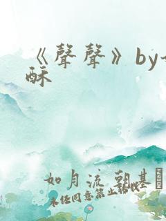 《声声》by奶酥