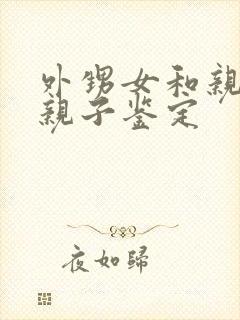 外甥女和亲舅舅亲子鉴定