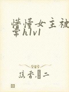 懵懂女主被脔日常h1v1