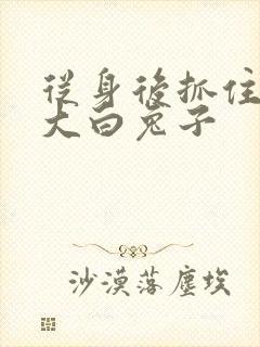 从身后抓住那对大白兔子