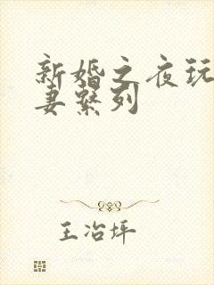 新婚之夜玩弄人妻系列