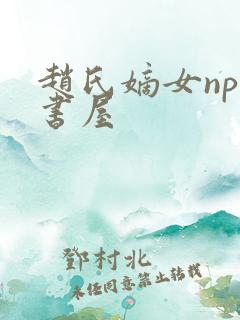 赵氏嫡女np御书屋