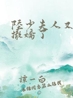 陆少夫人又双叒撒娇了