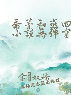 乔菁和燕四爷的小说无弹窗