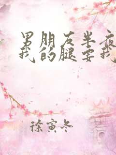 男朋友半夜打开我的腿要我十没