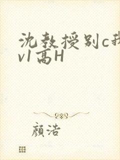 沈教授别c我1v1高H