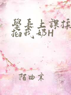 学长上课揉搓捏掐我奶H