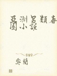 亚洲另类春色校园小说