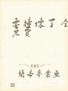 要撞坏了 全文免费