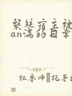 系统宿主被guan满的日常在线阅读