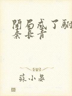 开局成了驸马爷秦长青