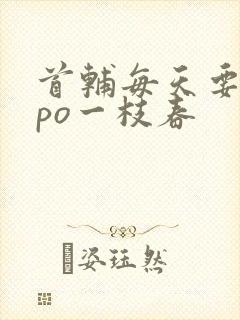 首辅每天要不够po一枝春