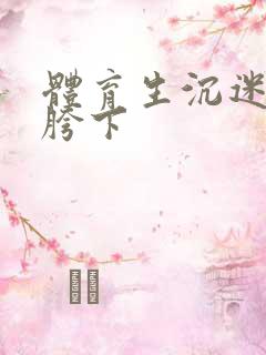 体育生沉迷军警胯下