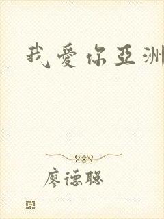 我爱你亚洲妹