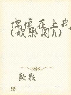 偶像在上我在下(娱乐圈h)