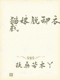 猫娘脱卸衣服游戏