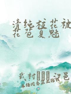 清纯校花被迫开花苞夏魅