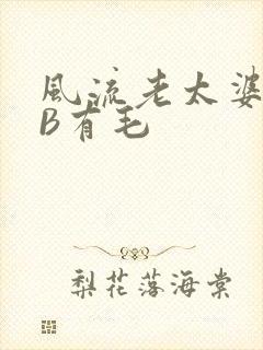 风流老太婆BBB有毛