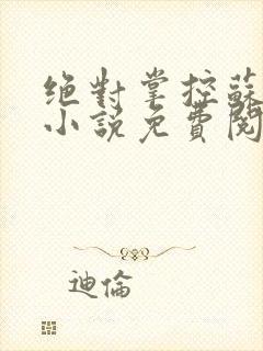 绝对掌控苏绵绵小说免费阅读全文