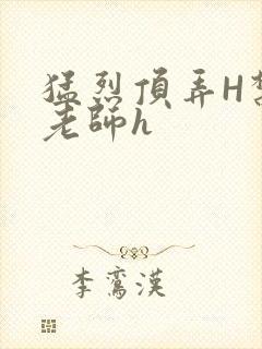 猛烈顶弄H禁欲老师h