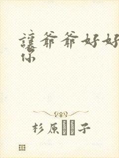 让爷爷好好滋润你