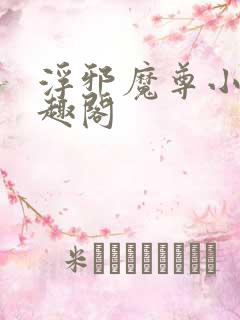 浮邪魔尊小说笔趣阁