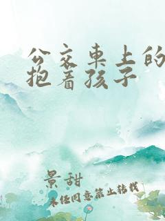 公交车上的诗绵抱着孩子