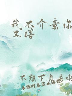 我不介意你又丑又瞎