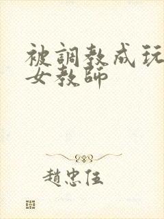 被调教成玩物的女教师