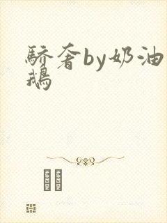 骄奢by奶油小鹅