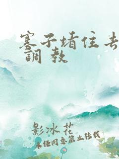 塞子堵住去上学 调 教