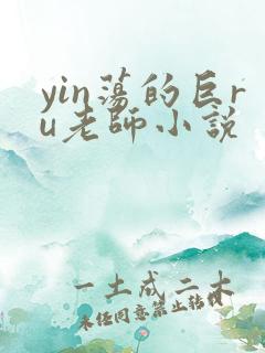yin荡的巨ru老师小说