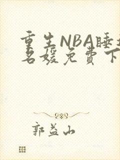 重生NBA睡遍名媛免费下载