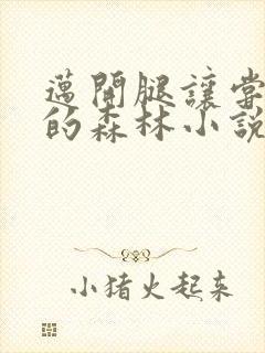 迈开腿让尝尝你的森林小说闫灵