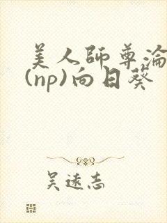 美人师尊沦陷记(np)向日葵