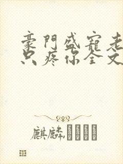 豪门盛宠老婆我只疼你全文免费阅读