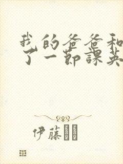 我的爸爸和我C了一节课英语