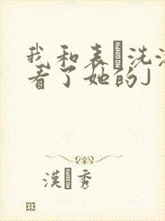 我和表妺洗澡我看了她的J