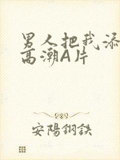 男人把我添到了高潮A片