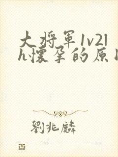 大将军1v2lh怀孕的原因