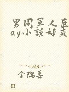 男同军人巨黄gay小说好爽