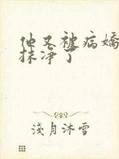 他又被病娇吃干抹净了