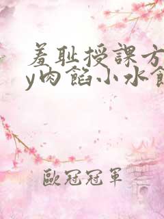 羞耻授课方式by肉馅小水饺