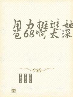 用力挺进她的花苞68啊太深漫画