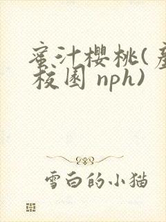 蜜汁樱桃(产乳 校园 nph)