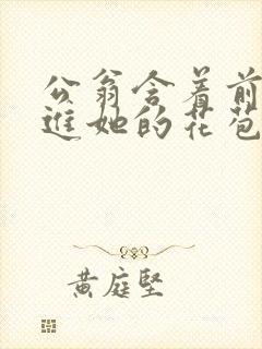 公翁含着前面挺进她的花苞